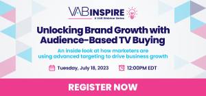 VAB x Spectrum Reach Webinar: Unlocking Brand Growth with Audience-Based TV Buying | July 18 @ 12pm ET